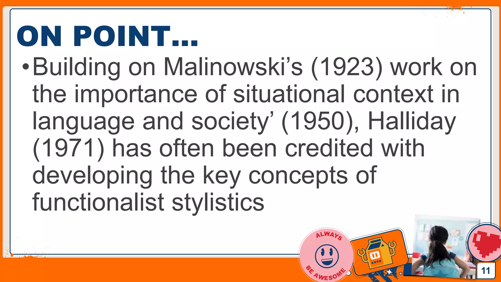 Jens Martensson
ON POINT…
•Building on Malinowski’s (1923) work on
the importance of situational context in
language and society’ (1950), Halliday
(1971) has often been credited with
developing the key concepts of
functionalist stylistics
11
 