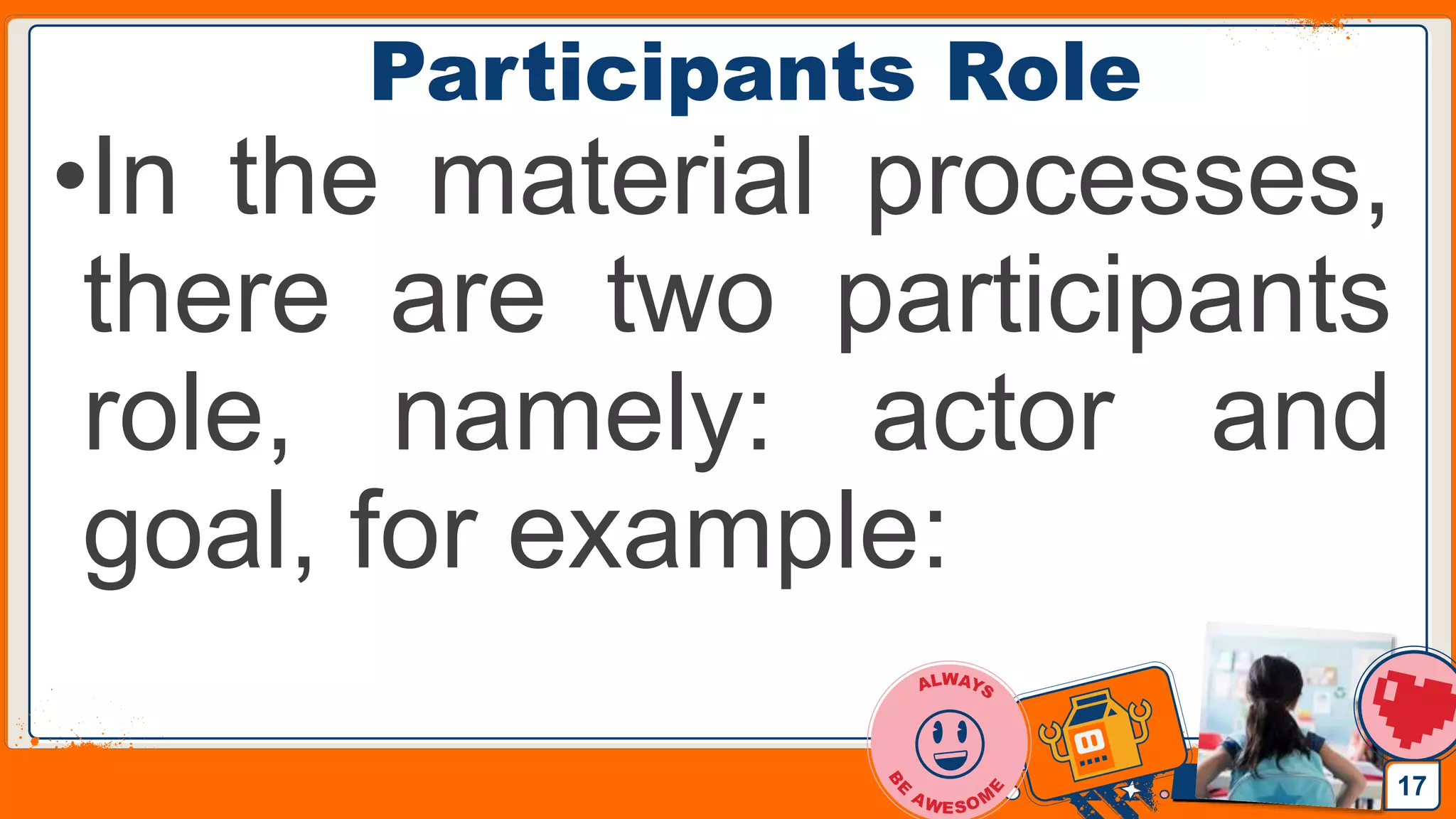 Jens Martensson
Participants Role
•In the material processes,
there are two participants
role, namely: actor and
goal, for example:
17
 