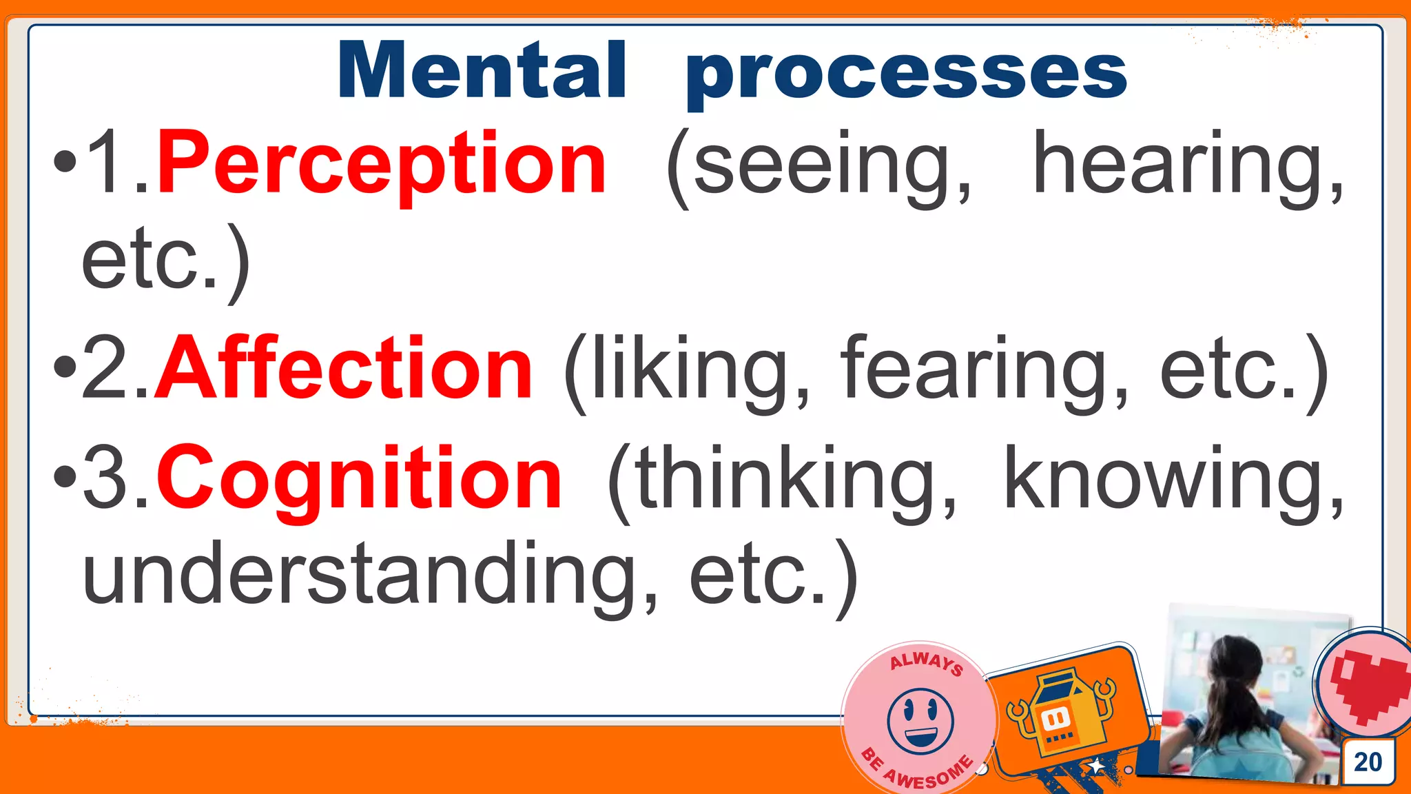 Jens Martensson
Mental processes
•1.Perception (seeing, hearing,
etc.)
•2.Affection (liking, fearing, etc.)
•3.Cognition (thinking, knowing,
understanding, etc.)
20
 