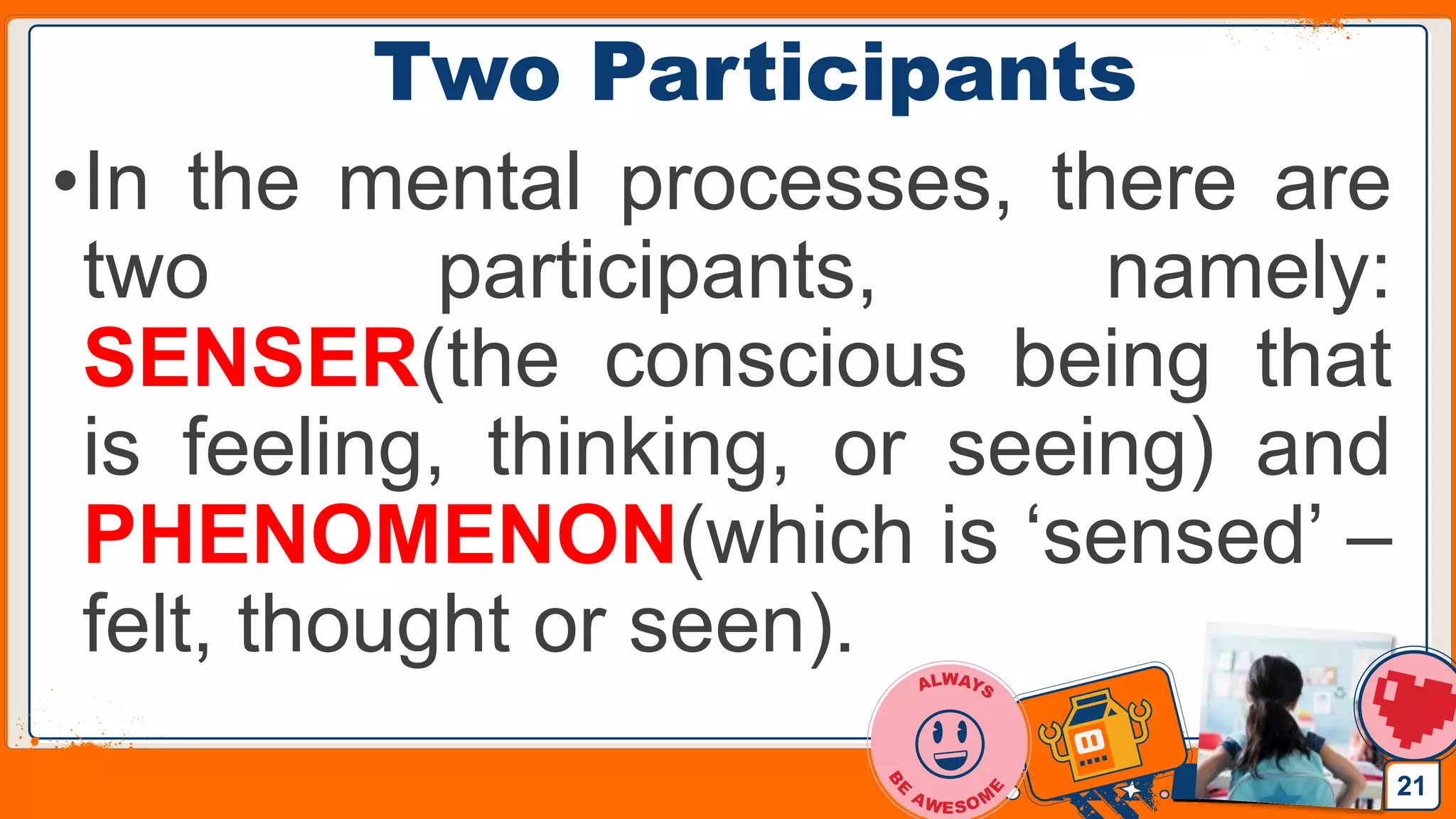 Jens Martensson
Two Participants
•In the mental processes, there are
two participants, namely:
SENSER(the conscious being that
is feeling, thinking, or seeing) and
PHENOMENON(which is ‘sensed’ –
felt, thought or seen).
21
 