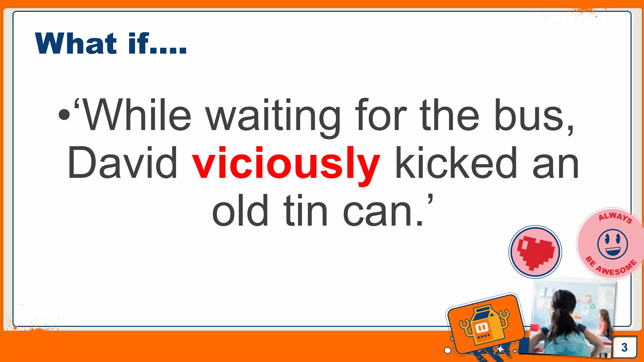 Jens Martensson
What if….
•‘While waiting for the bus,
David viciously kicked an
old tin can.’
3
 