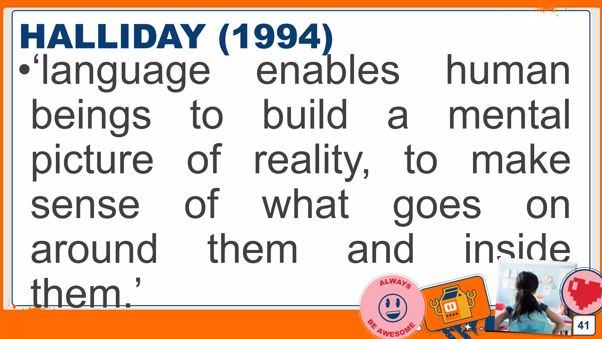 Jens Martensson
HALLIDAY (1994)
•‘language enables human
beings to build a mental
picture of reality, to make
sense of what goes on
around them and inside
them.’
41
 