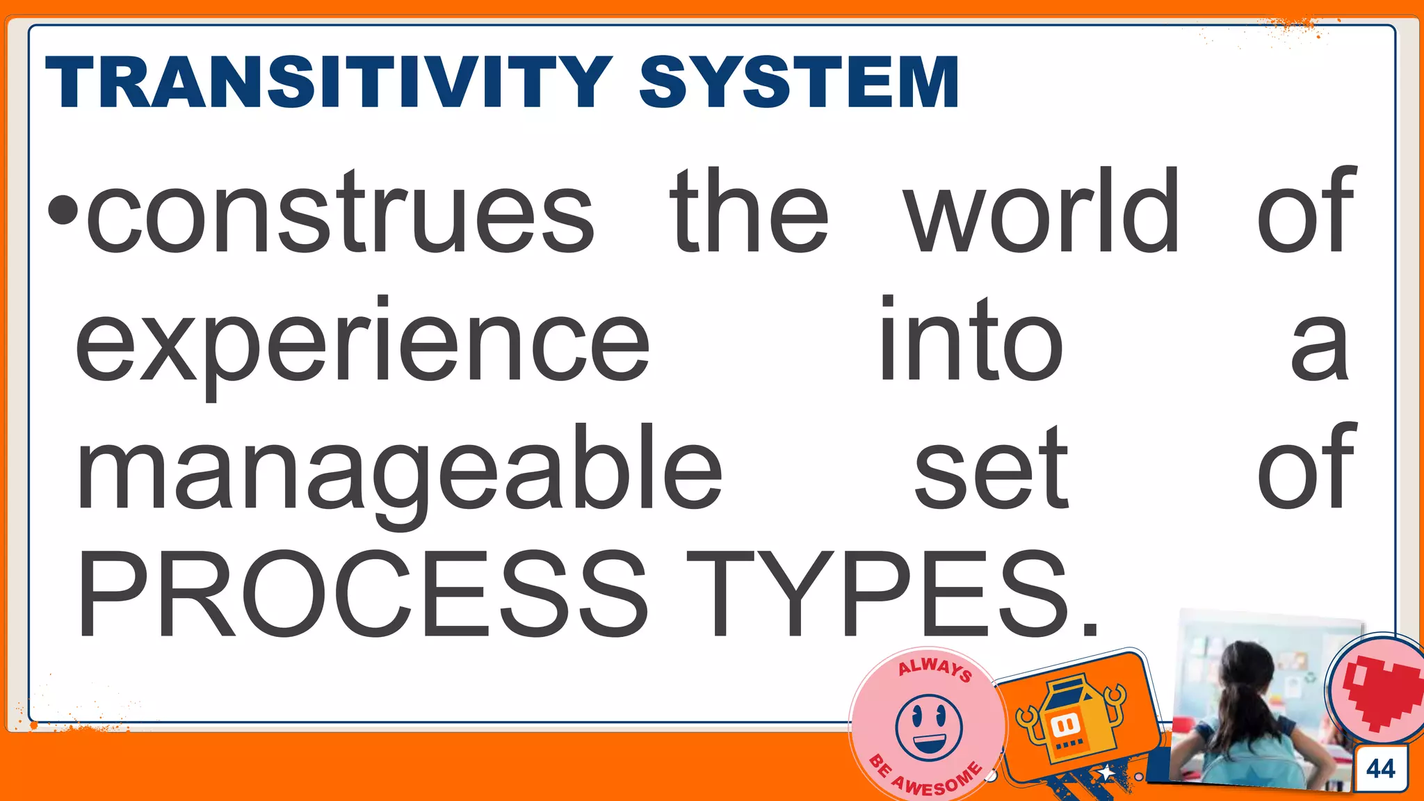 Jens Martensson
TRANSITIVITY SYSTEM
•construes the world of
experience into a
manageable set of
PROCESS TYPES.
44
 