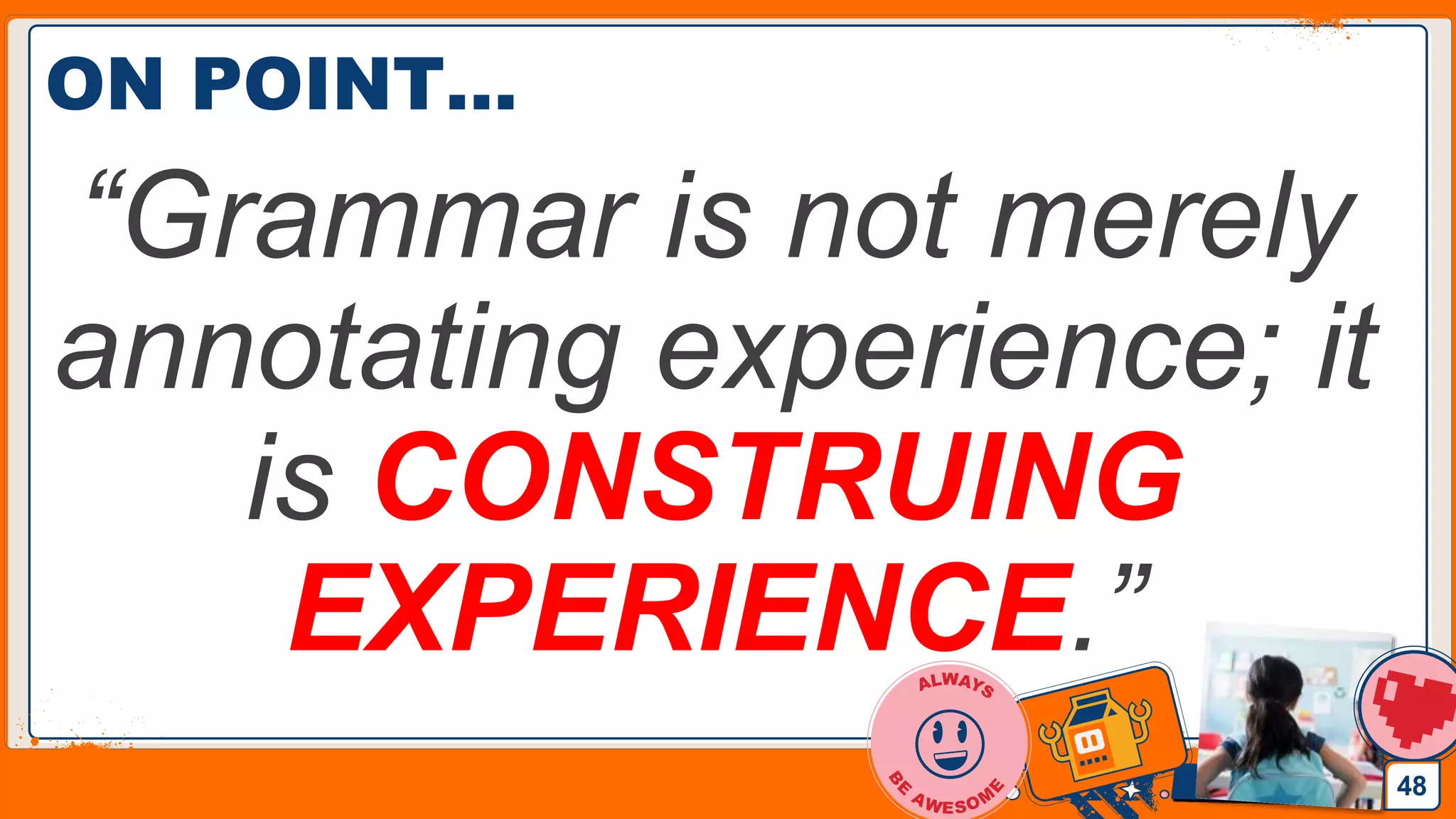 Jens Martensson
ON POINT…
“Grammar is not merely
annotating experience; it
is CONSTRUING
EXPERIENCE.”
48
 