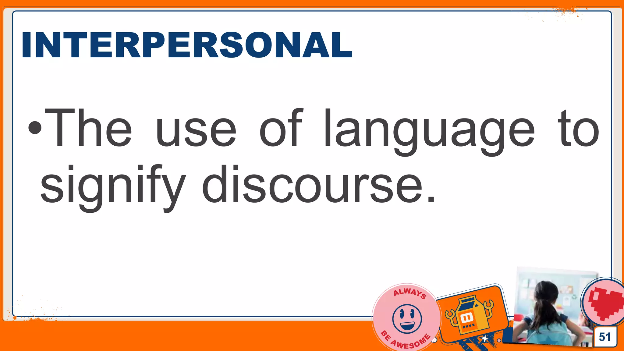 Jens Martensson
INTERPERSONAL
•The use of language to
signify discourse.
51
 