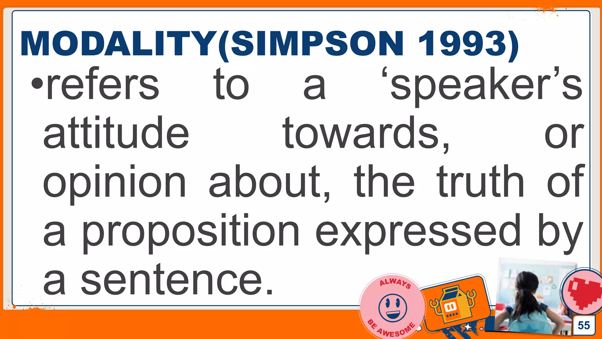 Jens Martensson
MODALITY(SIMPSON 1993)
•refers to a ‘speaker’s
attitude towards, or
opinion about, the truth of
a proposition expressed by
a sentence.
55
 
