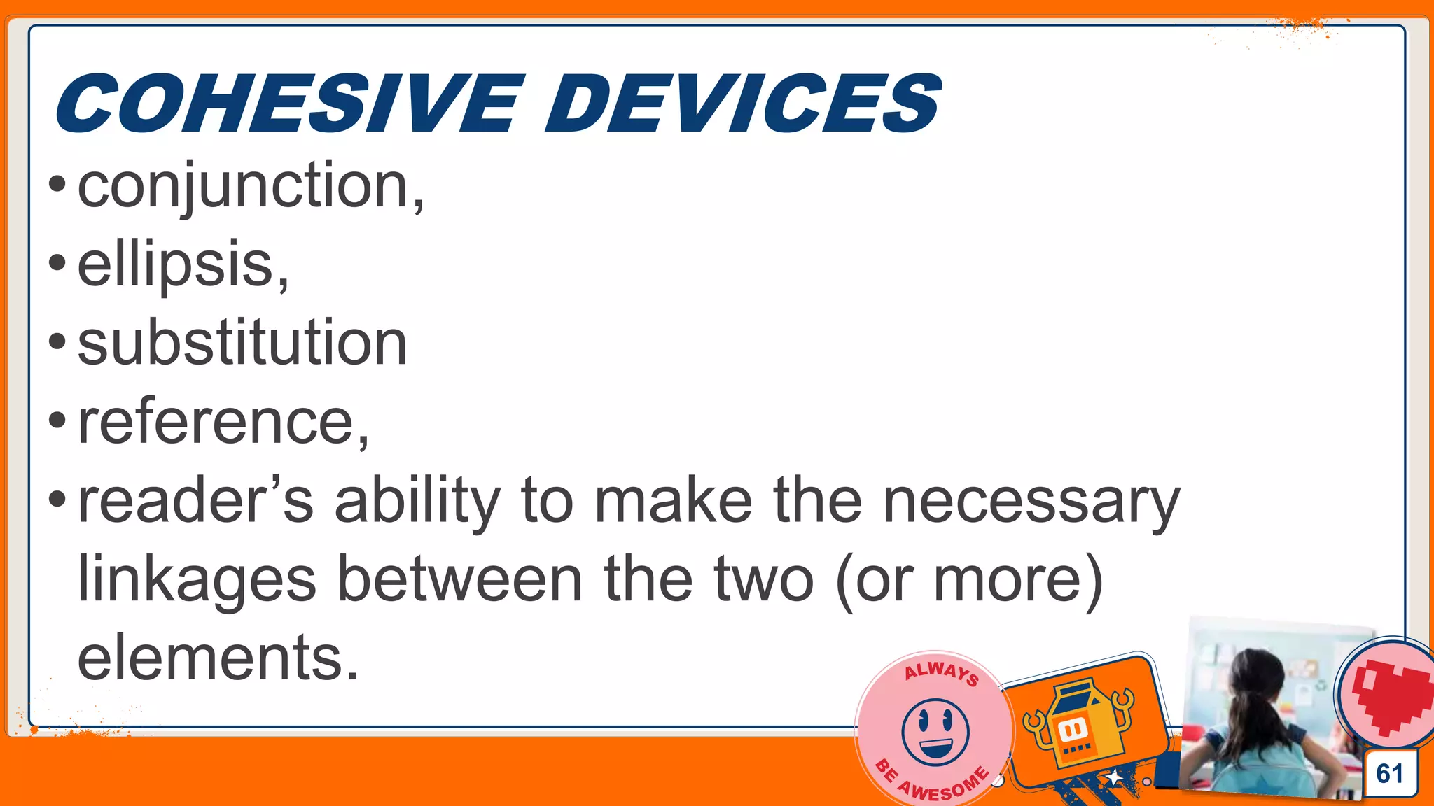 Jens Martensson
COHESIVE DEVICES
•conjunction,
•ellipsis,
•substitution
•reference,
•reader’s ability to make the necessary
linkages between the two (or more)
elements.
61
 