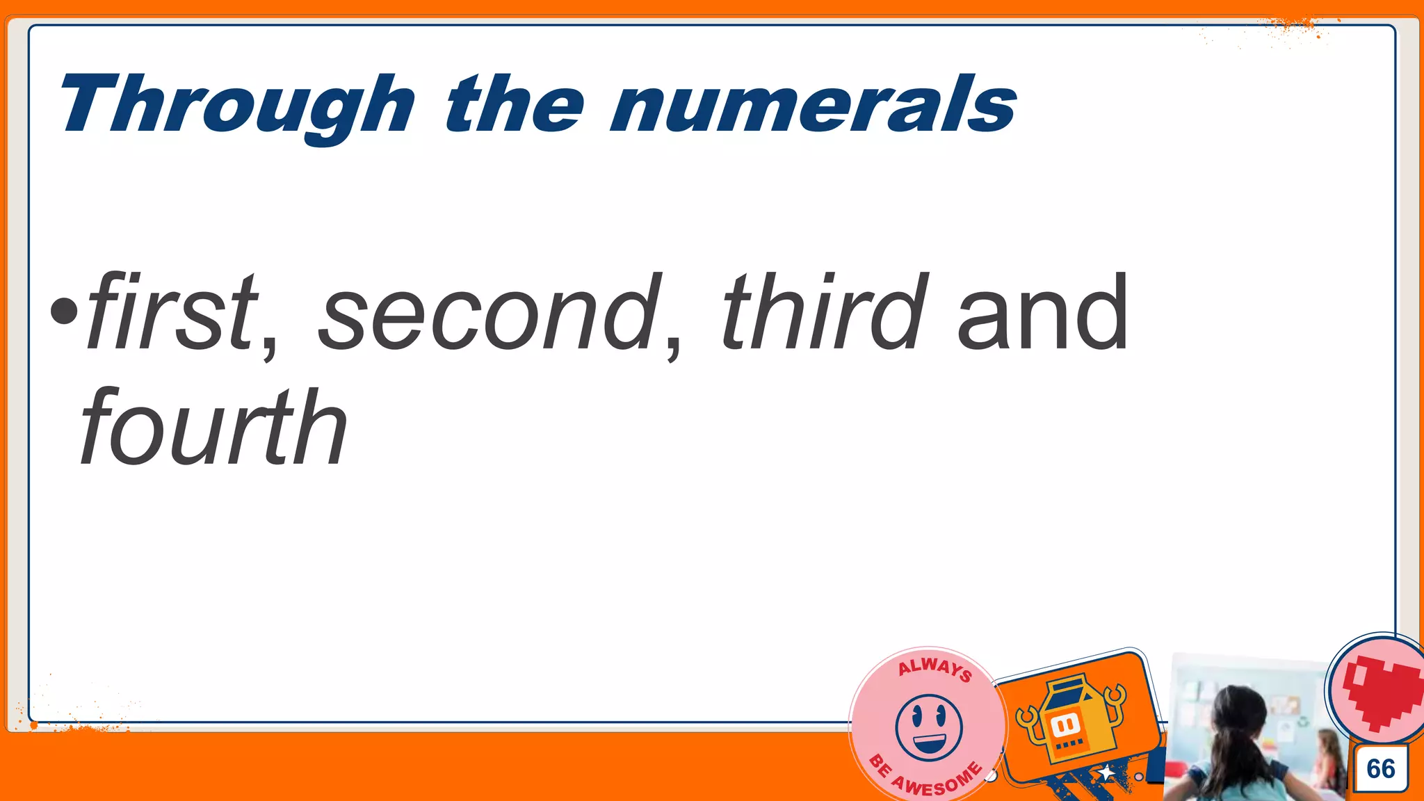 Jens Martensson
Through the numerals
•first, second, third and
fourth
66
 