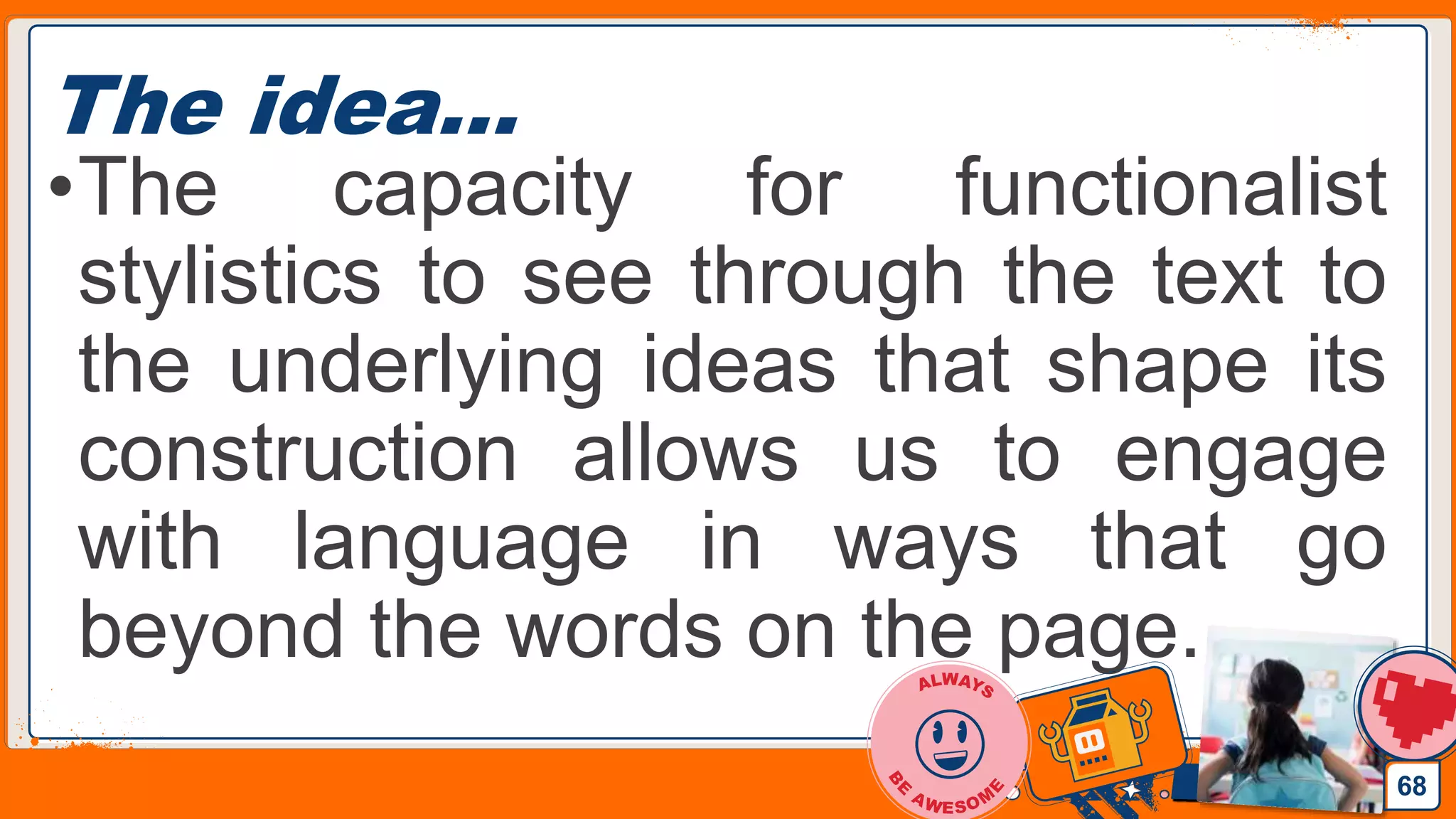 Jens Martensson
The idea…
•The capacity for functionalist
stylistics to see through the text to
the underlying ideas that shape its
construction allows us to engage
with language in ways that go
beyond the words on the page.
68
 