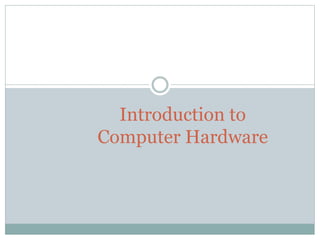 Introduction to
Computer Hardware

 