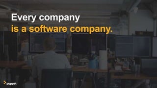 Every company
is a software company.
 