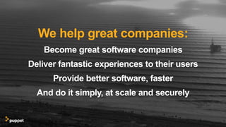 We help great companies:
Become great software companies
Deliver fantastic experiences to their users
Provide better software, faster
And do it simply, at scale and securely
 