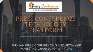 PRESS CONFERENCE
TECHNOLOGY
PLATFORM
TURNING PRESS CONFERENCING INTO PROMINENT
MARKETING CHANNEL FOR STARTUPS
 
