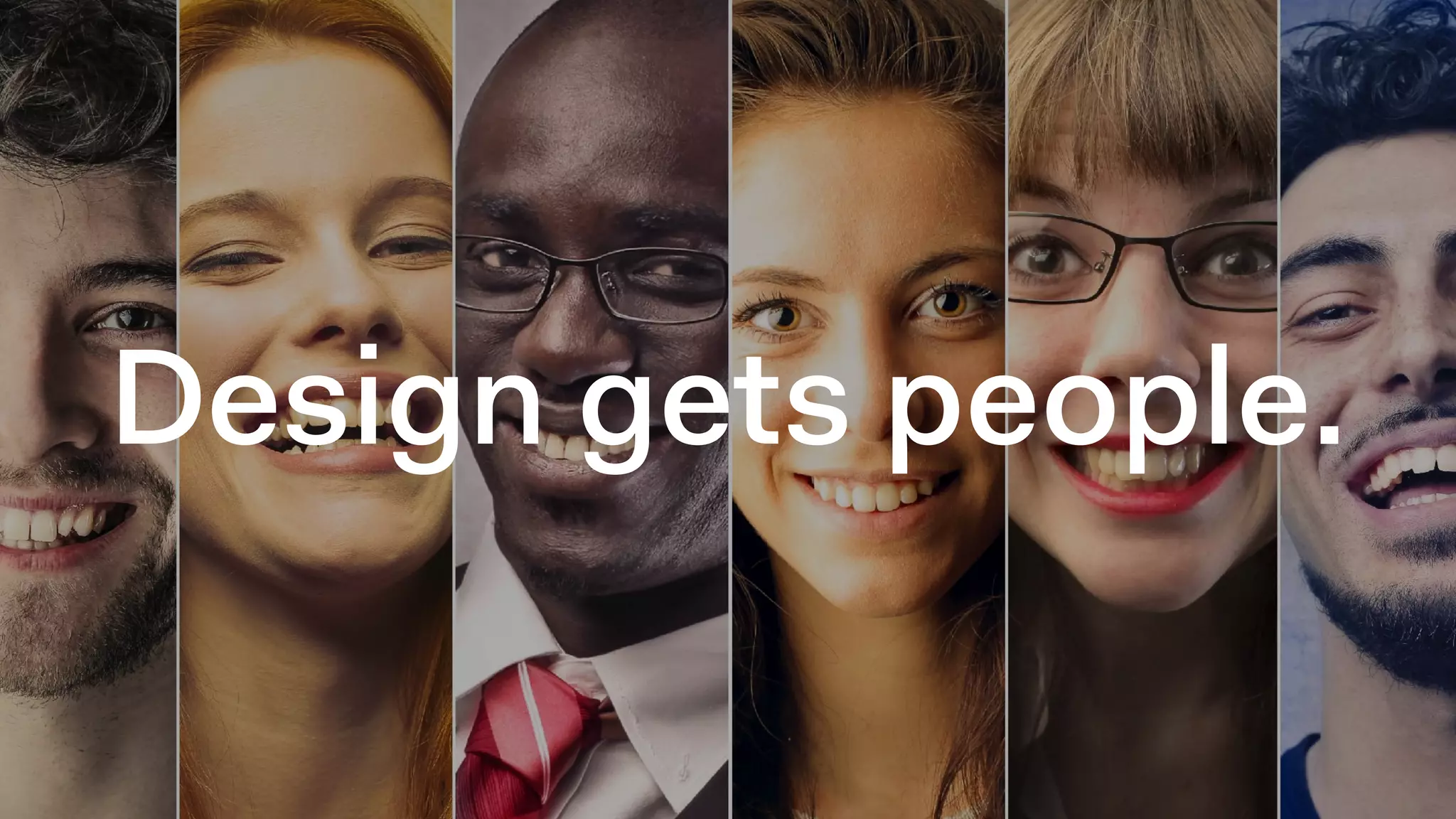 Design gets people.
 