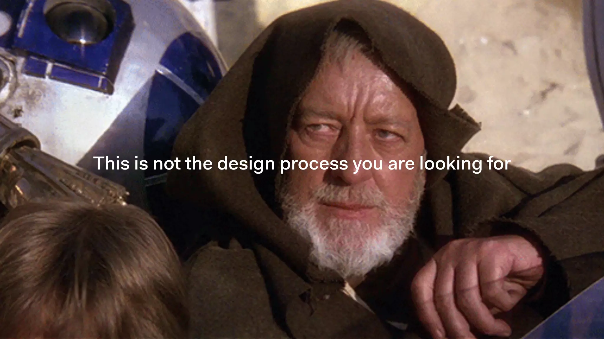 NOT selling OUR way of doingThis is not the design process you are looking for
 