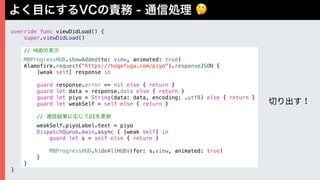 🤔
override func viewDidLoad() {
super.viewDidLoad()
// HUD
MBProgressHUD.showAdded(to: view, animated: true)
Alamofire.request("https://hogefuga.com/piyo").responseJSON {
[weak self] response in
guard response.error == nil else { return }
guard let data = response.data else { return }
guard let piyo = String(data: data, encoding: .utf8) else { return }
guard let weakSelf = self else { return }
// UI
weakSelf.piyoLabel.text = piyo
DispatchQueue.main.async { [weak self] in
guard let s = self else { return }
MBProgressHUD.hideAllHUDs(for: s.view, animated: true)
}
}
}
 