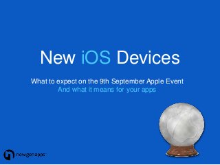 New iOS Devices 
What to expect on the 9th September Apple Event 
And what it means for your apps 
 