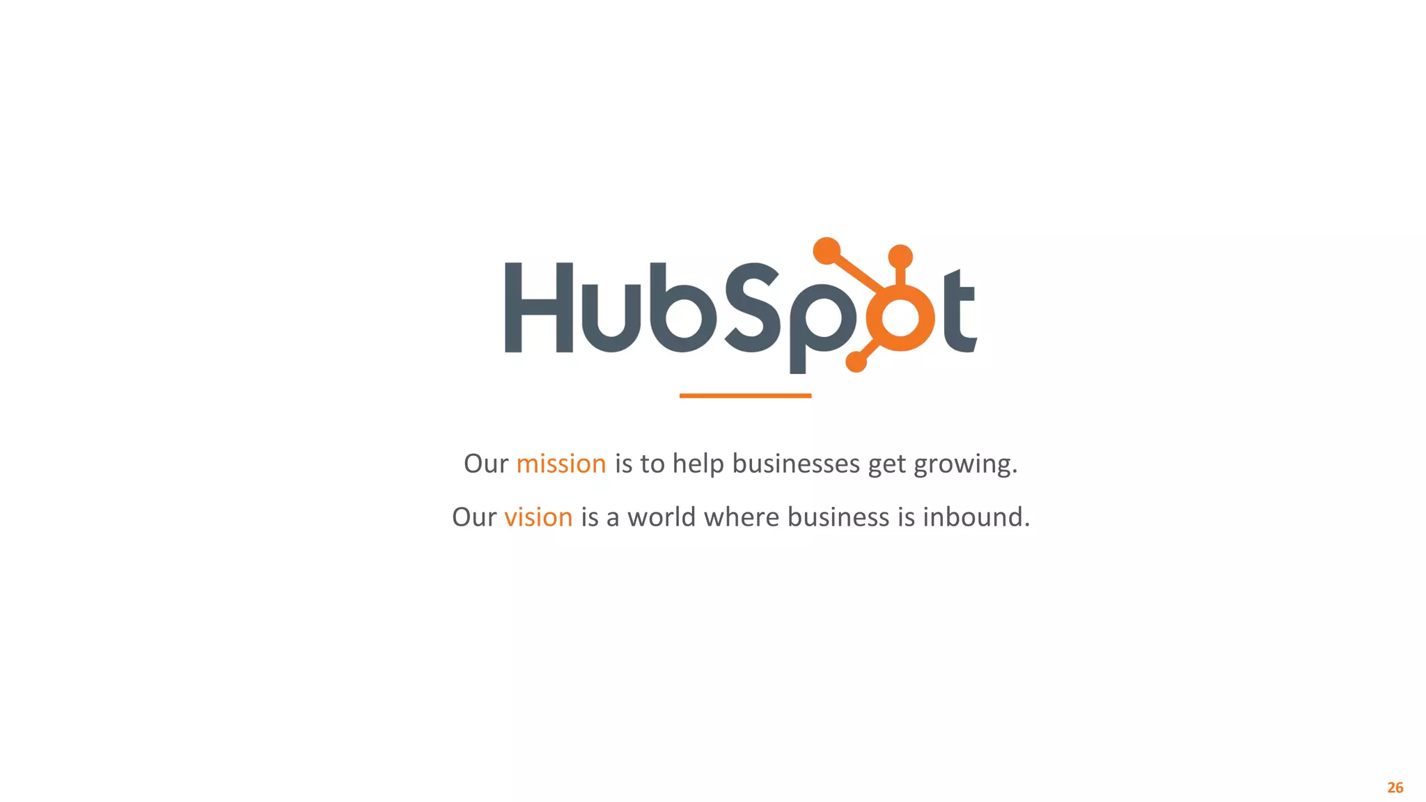 Our mission is to help businesses get growing.
Our vision is a world where business is inbound.
26
 