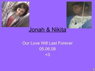 Jonah & Nikita Our Love Will Last Forever 05.06.08 <3 