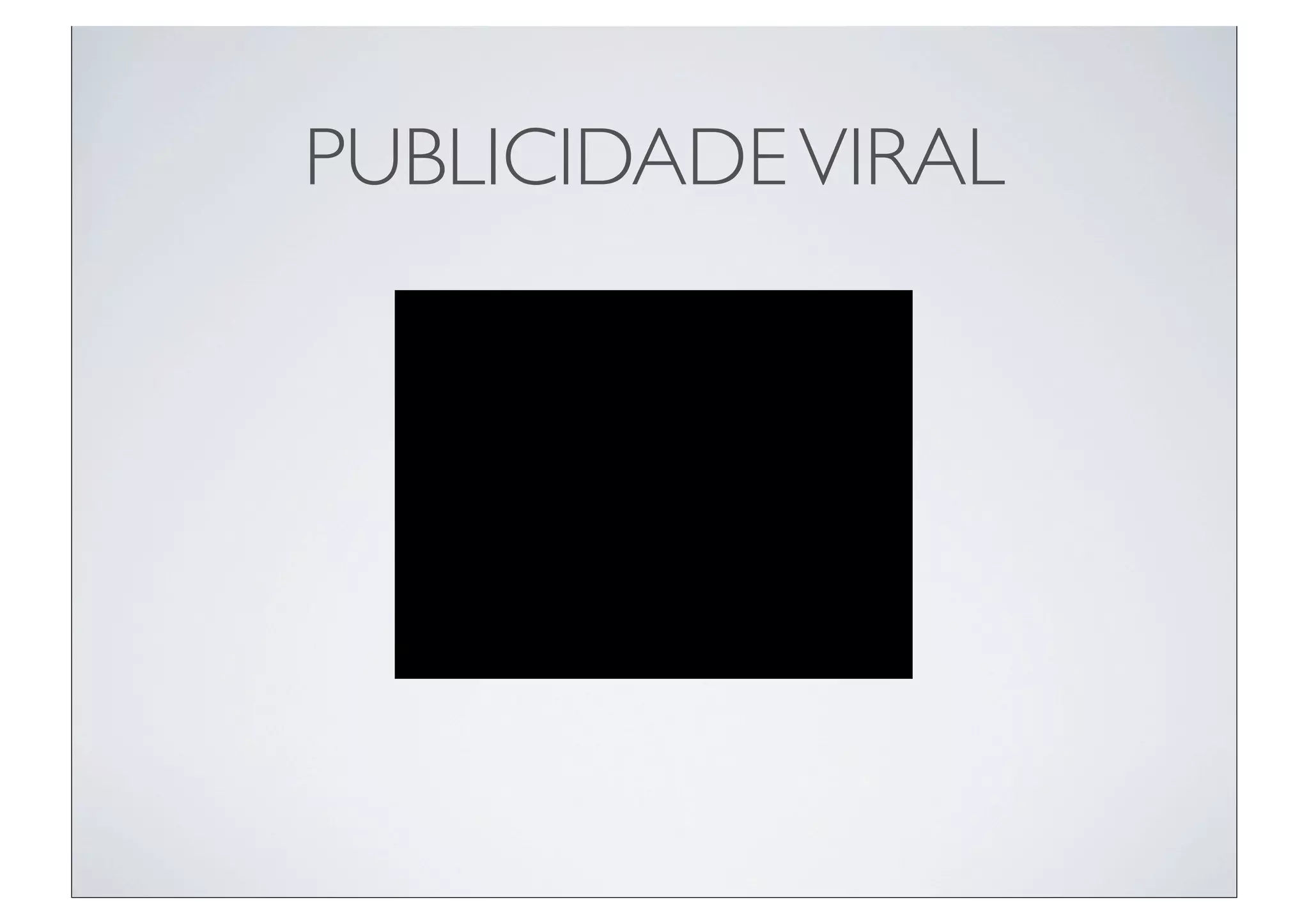PUBLICIDADE VIRAL
 