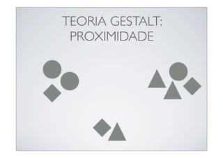 TEORIA GESTALT:
 PROXIMIDADE
 