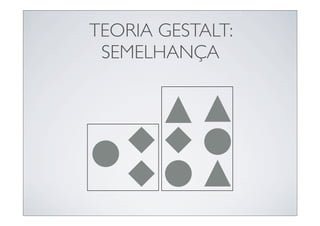 TEORIA GESTALT:
 SEMELHANÇA
 