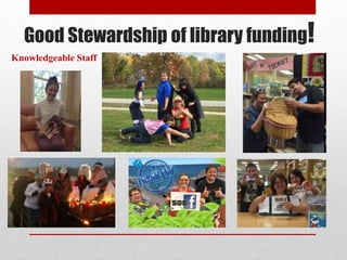 Knowledgeable Staff
Good Stewardship of library funding!
 