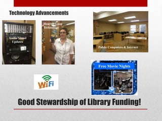 Good Stewardship of Library Funding!
Technology Advancements
Audio/Visual
Updates
Hearing Loop
Technology
Public Computers & Internet
Free Movie Nights
 