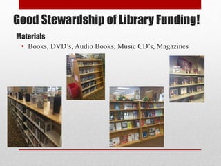 Materials
• Books, DVD’s, Audio Books, Music CD’s, Magazines
Good Stewardship of Library Funding!
 