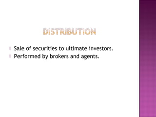  Sale of securities to ultimate investors.
 Performed by brokers and agents.
 