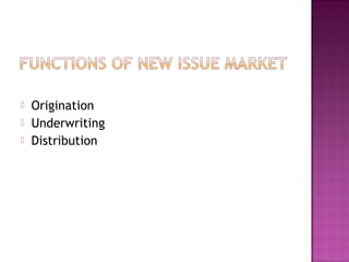  Origination
 Underwriting
 Distribution
 