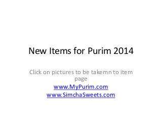 New Items for Purim 2014
Click on pictures to be takemn to item
page
www.MyPurim.com
www.SimchaSweets.com

 