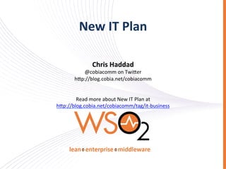 New	
  IT	
  Plan	
  
Chris	
  Haddad	
  
@cobiacomm	
  on	
  Twi,er	
  
h,p://blog.cobia.net/cobiacomm	
  
	
  
	
  
Read	
  more	
  about	
  New	
  IT	
  Plan	
  at	
  	
  
h,p://blog.cobia.net/cobiacomm/tag/it-­‐business	
  	
  
	
  
	
  
	
  	
  
 
