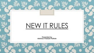 NEW IT RULES
Presented by
Abhinav Prakash Pathak
 