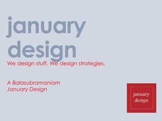 january
design
We design stuff. We design strategies.


A Balasubramaniam
January Design
 
