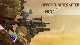 TOPICS :
1.
INTRODUCTION
2. WAYS TO
SERVE NATION
AFTER NCC
3.
OPPORTUNITIES
FOR LADY
CADET
6. DETAILS
5.
OPPORTUNITIES
FOR...