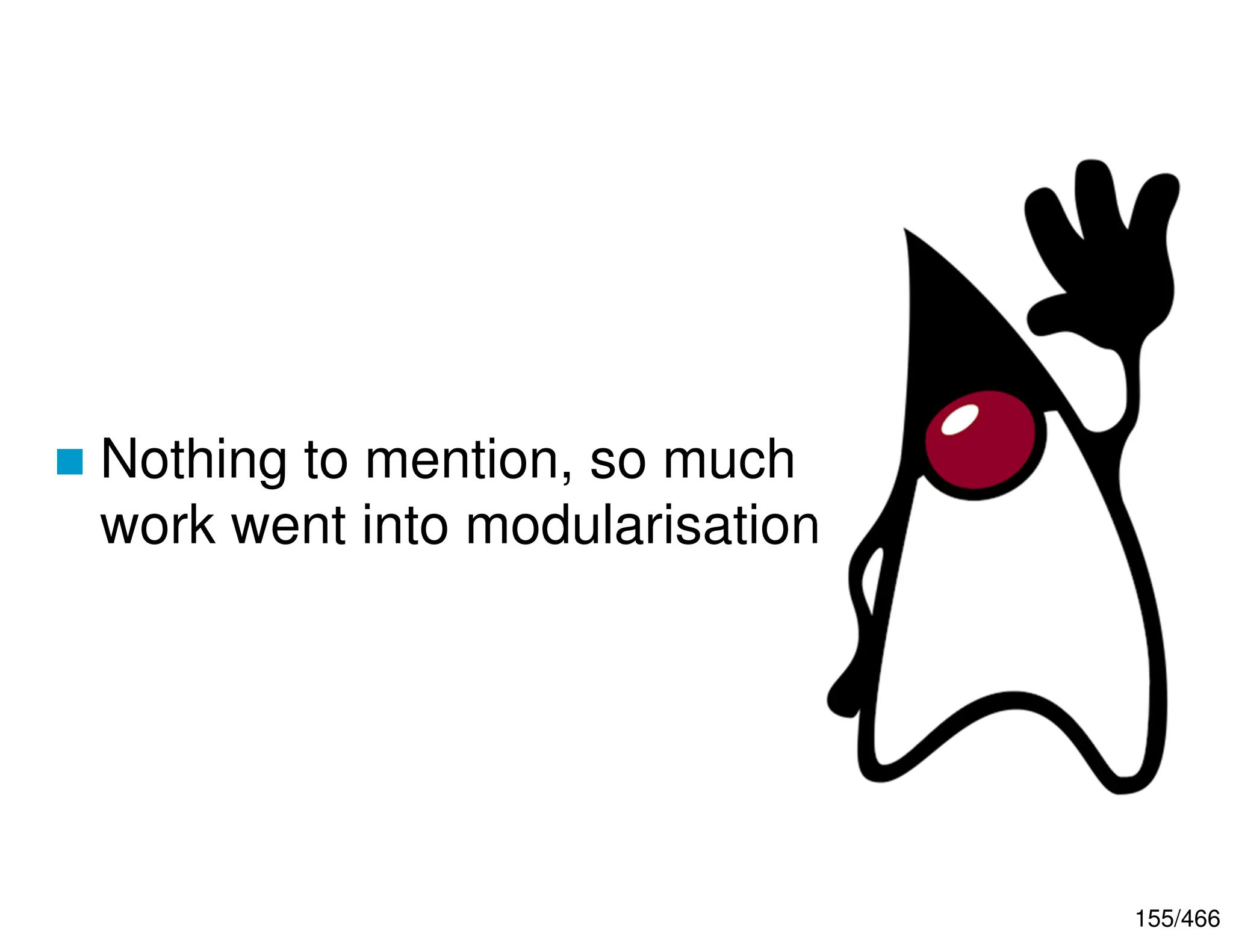 155/466  Nothing to mention, so much work went into modularisation 