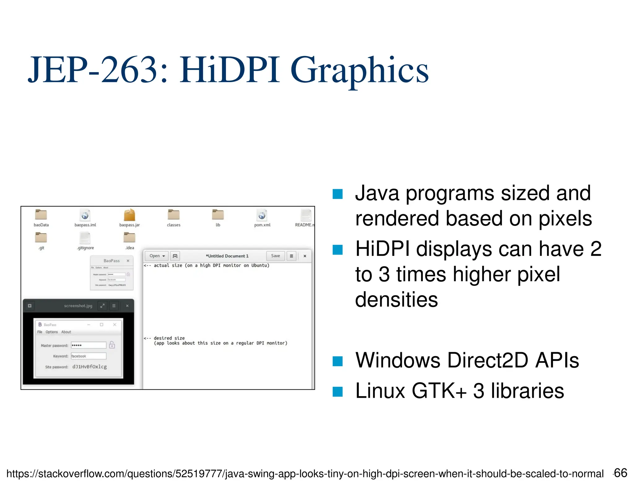 161/466 JEP-263: HiDPI Graphics  Java programs sized and rendered based on pixels  HiDPI displays can have 2 to 3 times higher pixel densities  Windows Direct2D APIs  Linux GTK+ 3 libraries https://stackoverflow.com/questions/52519777/java-swing-app-looks-tiny-on-high-dpi-screen-when-it-should-be-scaled-to-normal 