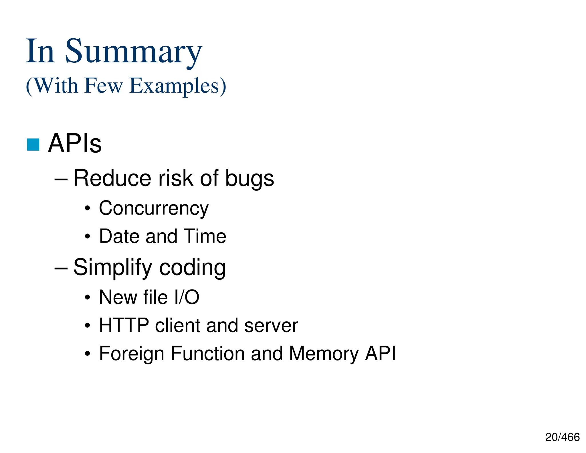 20/466 In Summary (With Few Examples)  APIs – Reduce risk of bugs • Concurrency • Date and Time – Simplify coding • New file I/O • HTTP client and server • Foreign Function and Memory API 