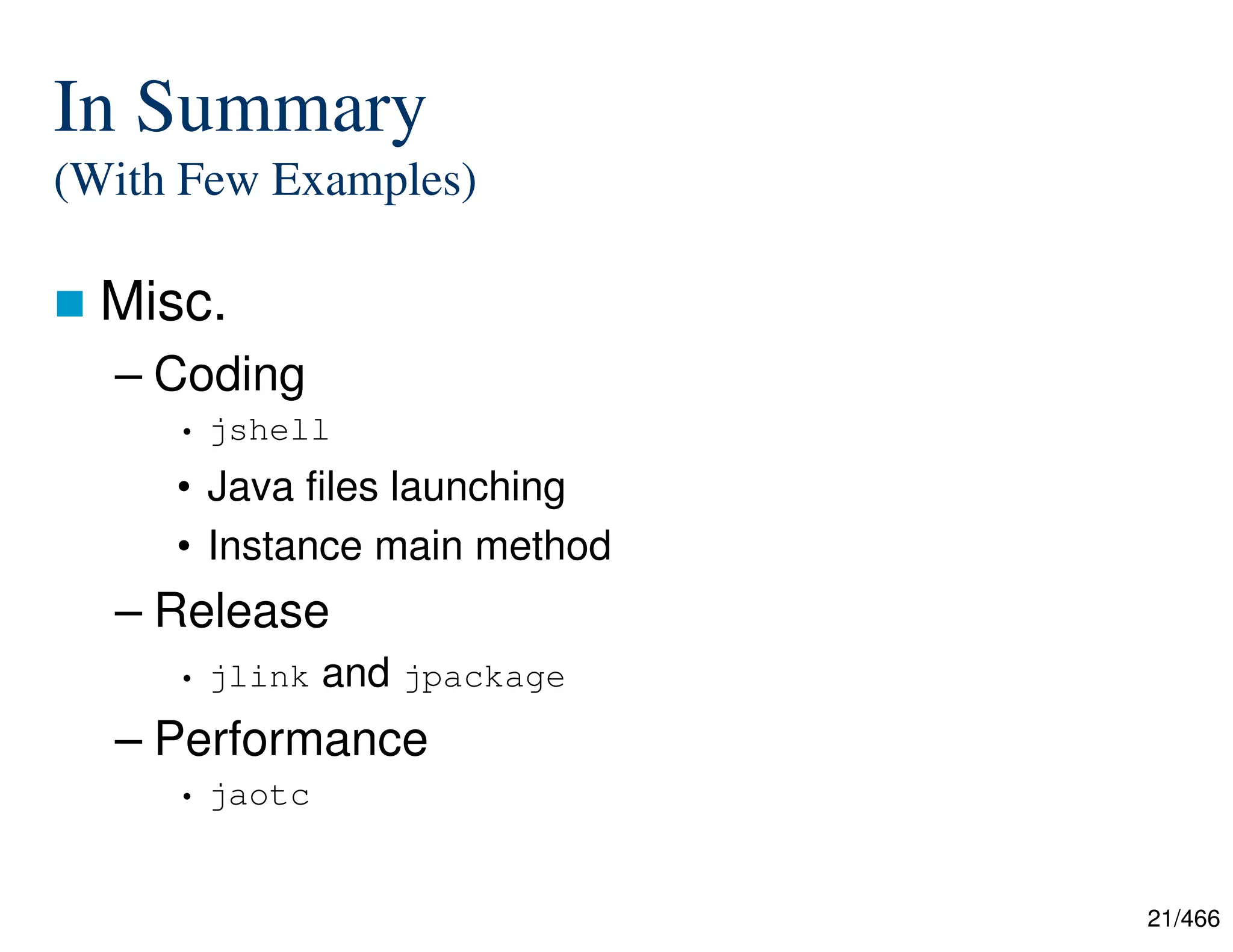 21/466 In Summary (With Few Examples)  Misc. – Coding • jshell • Java files launching • Instance main method – Release • jlink and jpackage – Performance • jaotc 