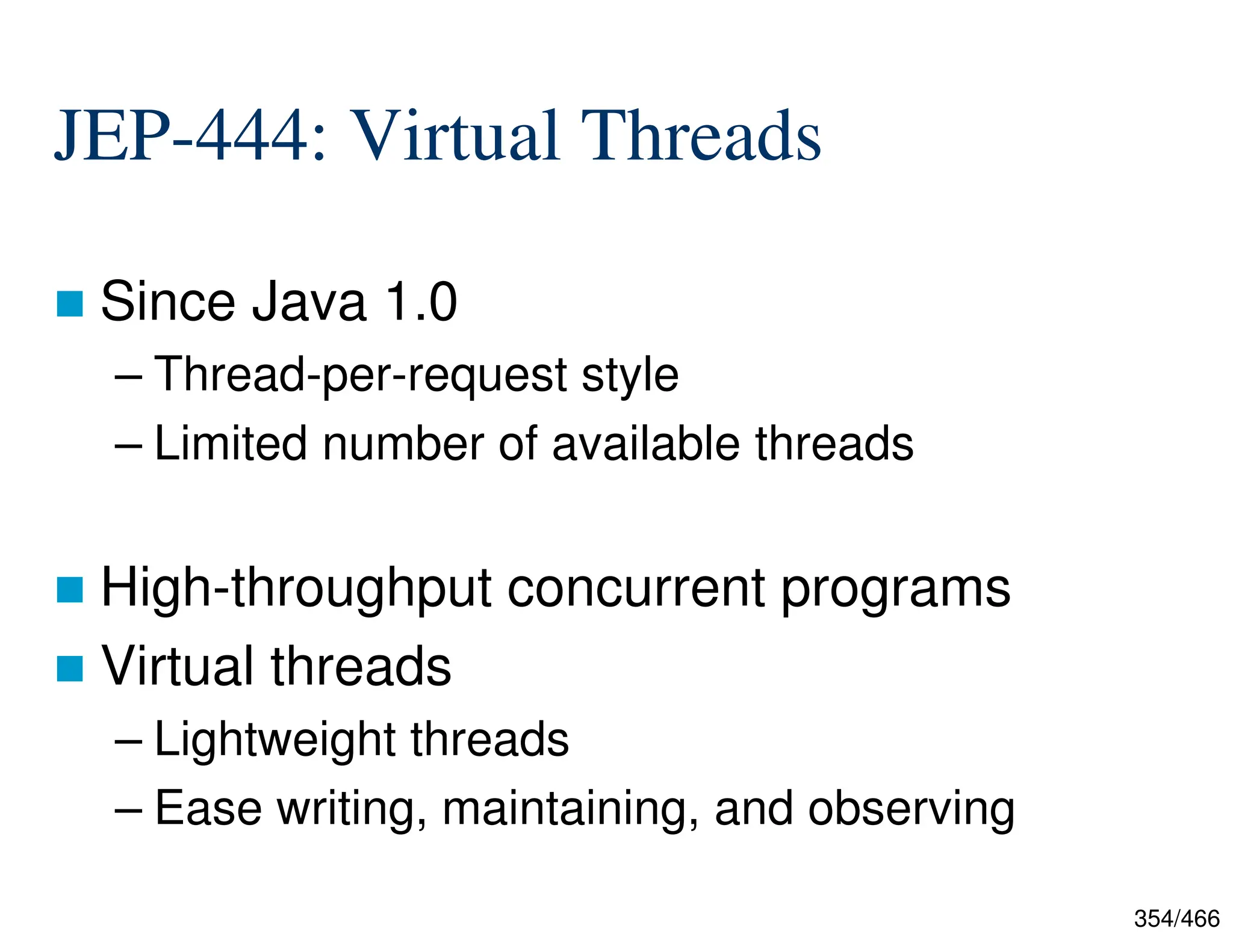 354/466 JEP-444: Virtual Threads  Since Java 1.0 – Thread-per-request style – Limited number of available threads  High-throughput concurrent programs  Virtual threads – Lightweight threads – Ease writing, maintaining, and observing 
