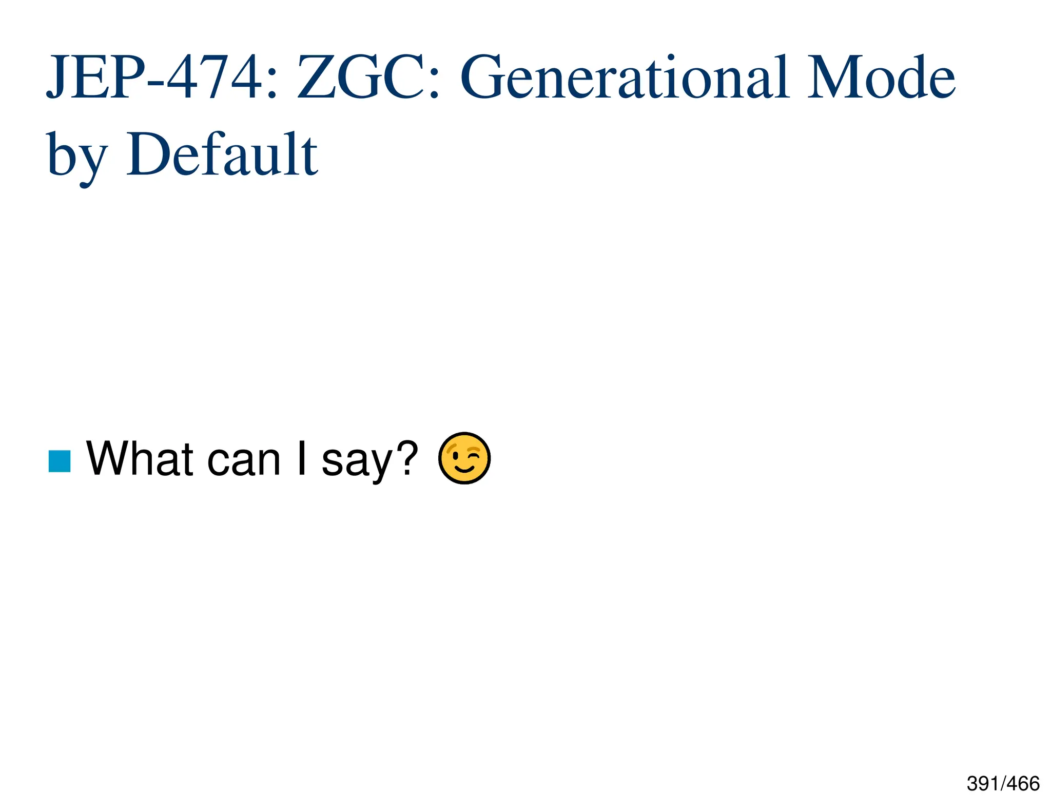 391/466 JEP-474: ZGC: Generational Mode by Default  What can I say? 