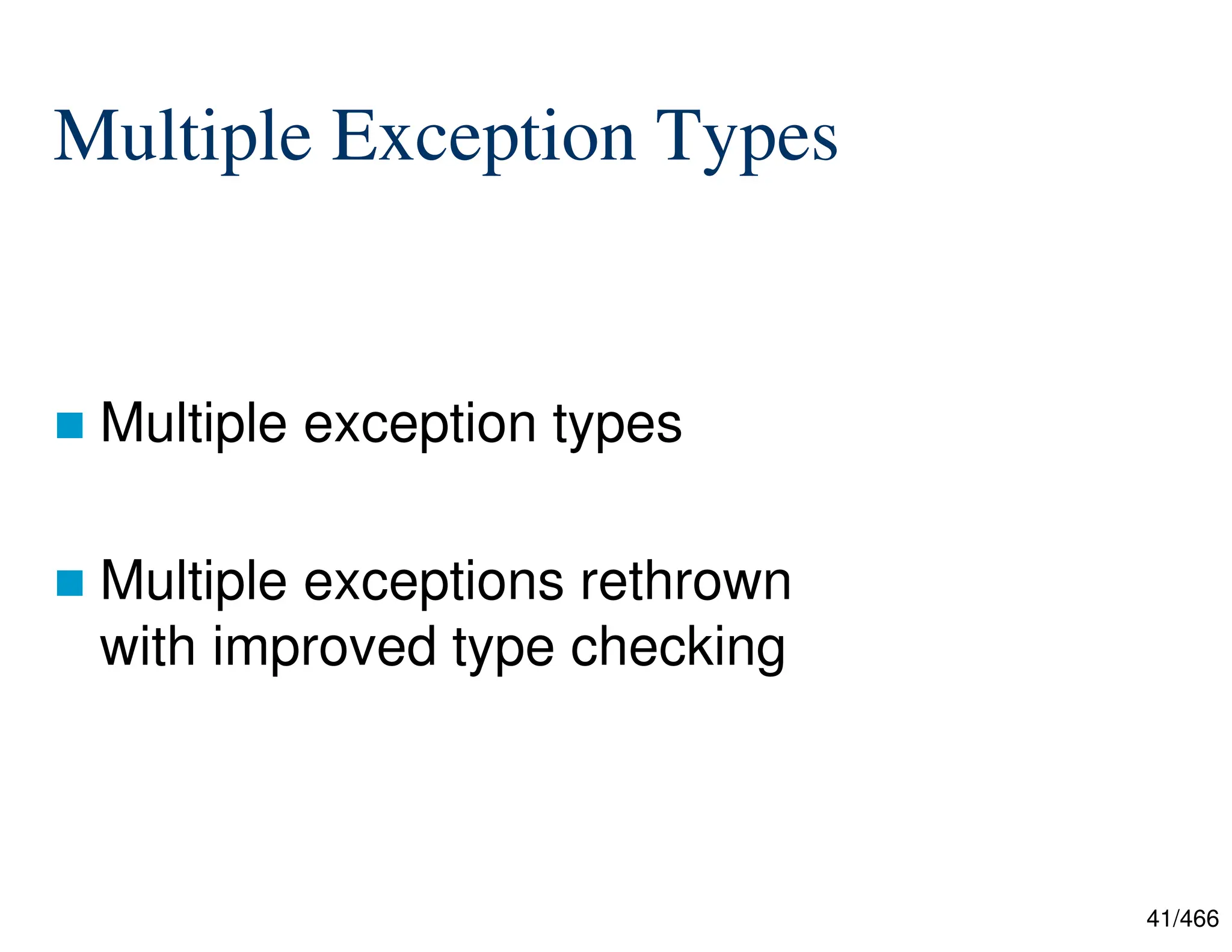 41/466 Multiple Exception Types  Multiple exception types  Multiple exceptions rethrown with improved type checking 
