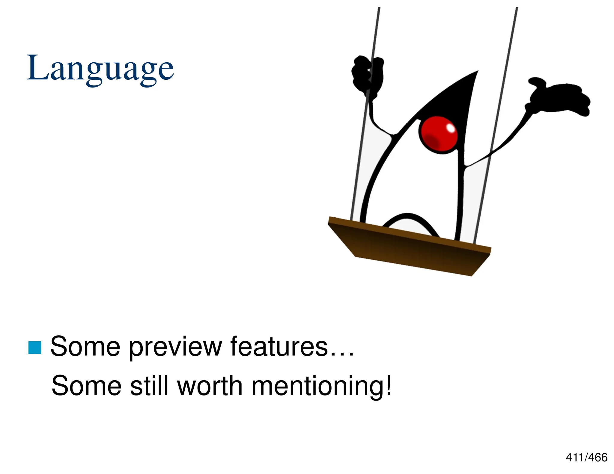 411/466 Language  Some preview features… Some still worth mentioning! 