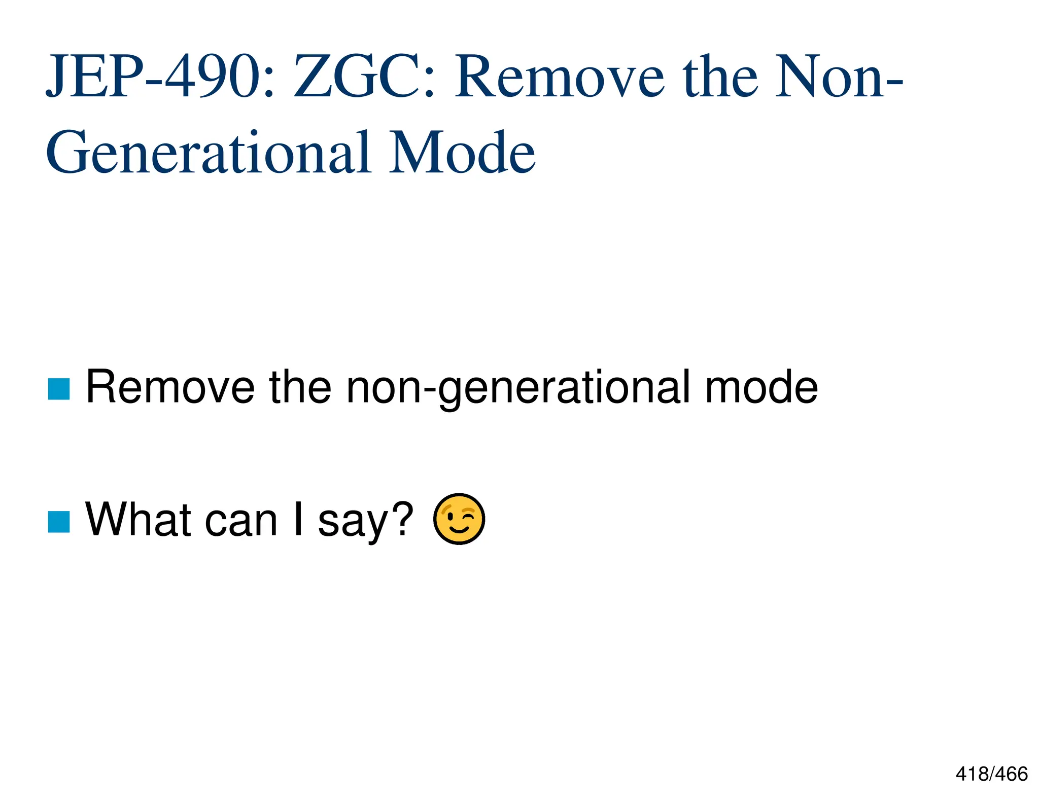 418/466 JEP-490: ZGC: Remove the Non- Generational Mode  Remove the non-generational mode  What can I say? 