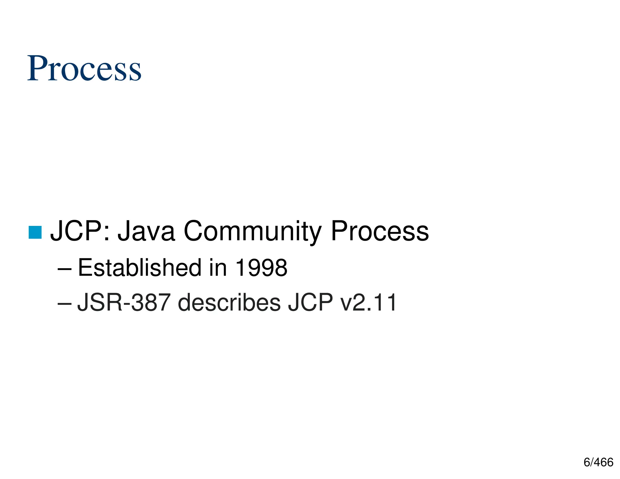 6/466 Process  JCP: Java Community Process – Established in 1998 – JSR-387 describes JCP v2.11 