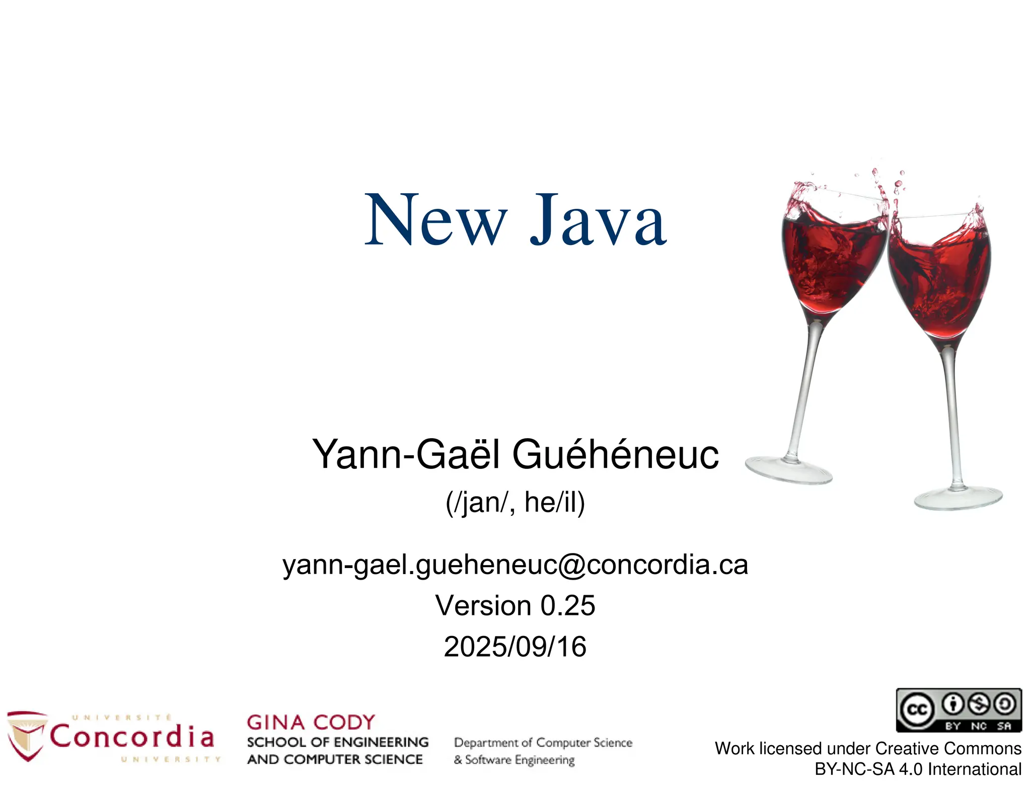 Yann-Gaël Guéhéneuc (/jan/, he/il) Work licensed under Creative Commons BY-NC-SA 4.0 International New Java yann-gael.gueheneuc@concordia.ca Version 0.25 2025/09/16 