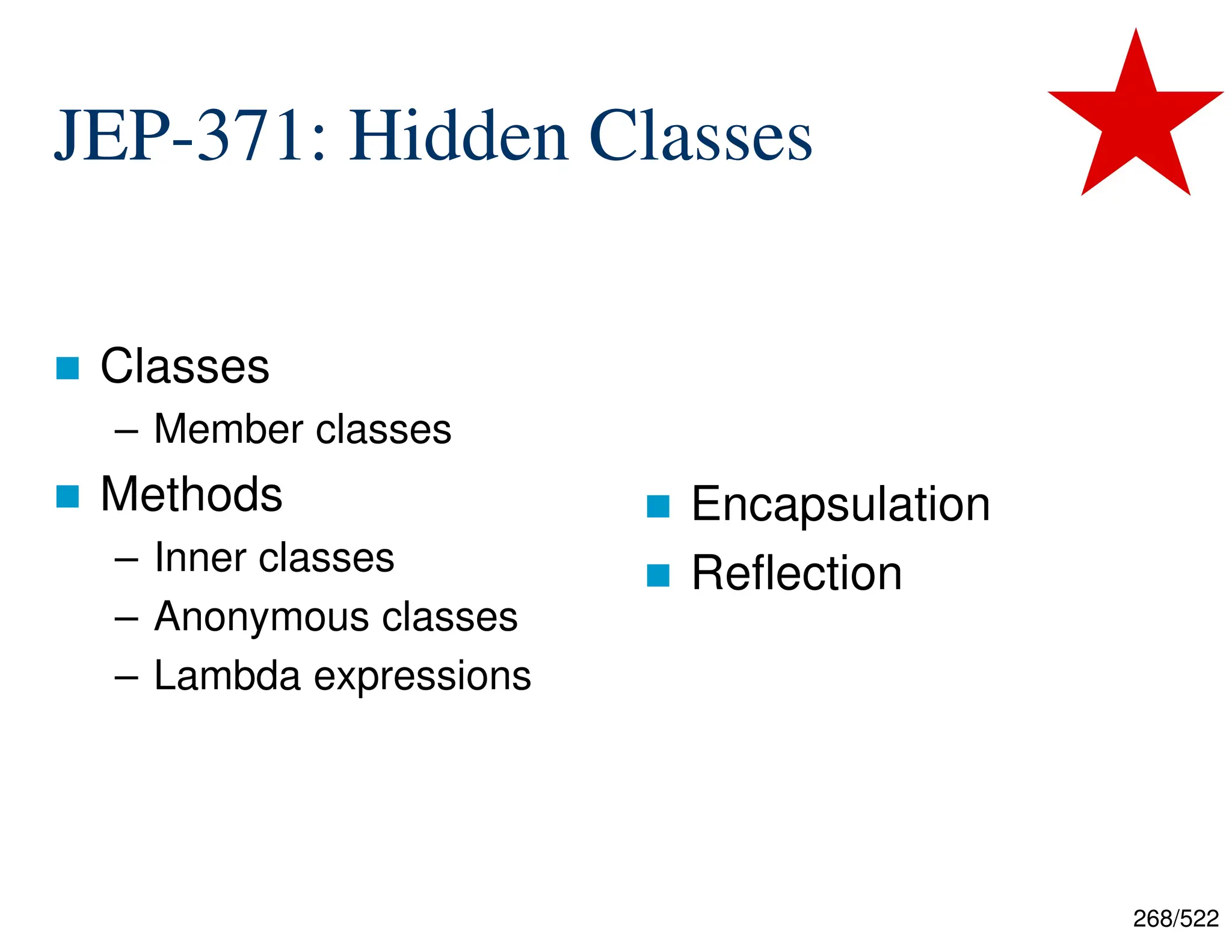 268/522 JEP-371: Hidden Classes  Classes – Member classes  Methods – Inner classes – Anonymous classes – Lambda expressions  Encapsulation  Reflection 