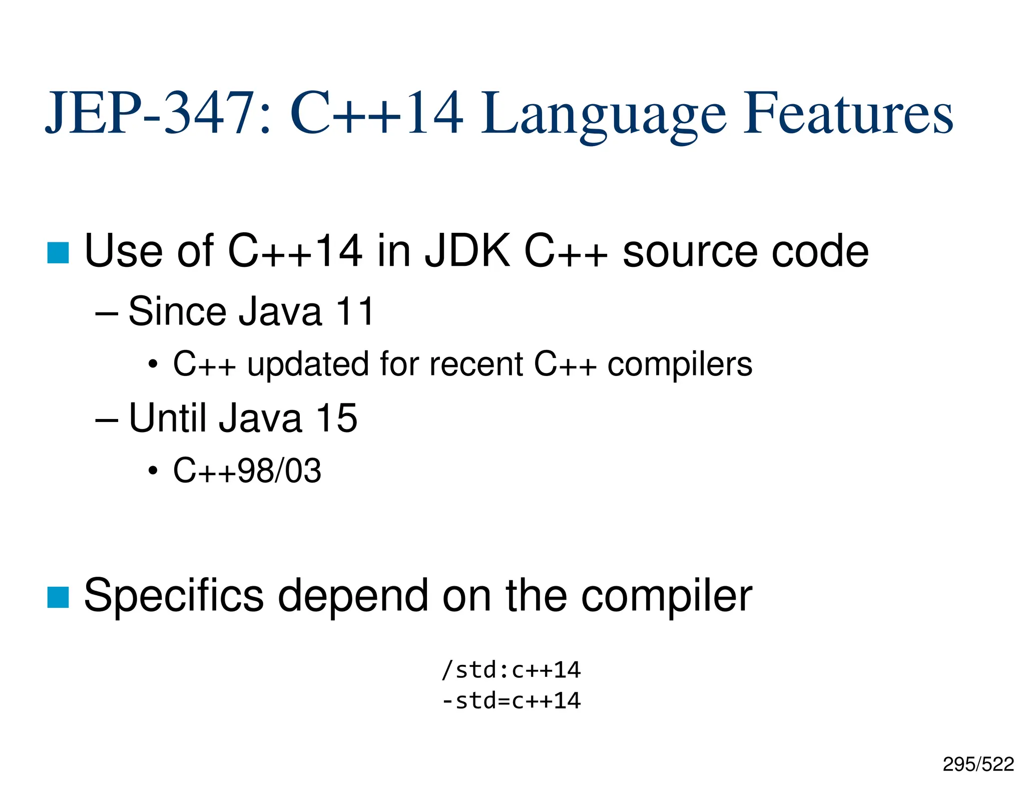 295/522 JEP-347: C++14 Language Features  Use of C++14 in JDK C++ source code – Since Java 11 • C++ updated for recent C++ compilers – Until Java 15 • C++98/03  Specifics depend on the compiler /std:c++14 -std=c++14 