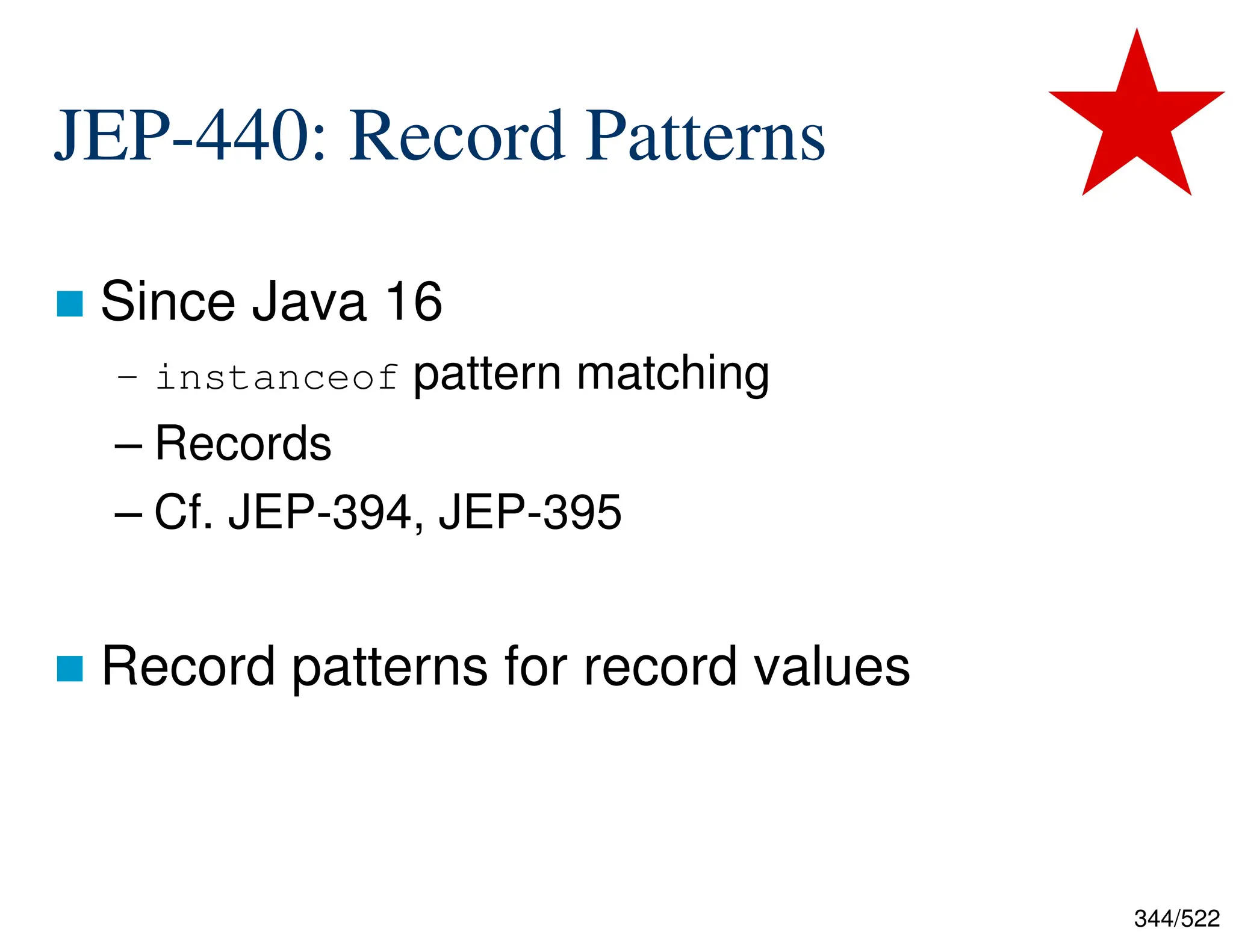 344/522 JEP-440: Record Patterns  Since Java 16 – instanceof pattern matching – Records – Cf. JEP-394, JEP-395  Record patterns for record values 